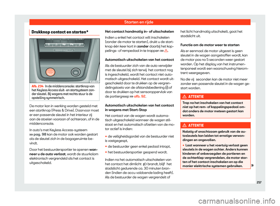 Seat Alhambra 2020  Handleiding (in Dutch) Starten en rijde
Drukknop contact en starten* Afb. 234
In de middenconsole: startknop van
het K eyl
ess Access sluit- en startsysteem zon-
der sleutel. B