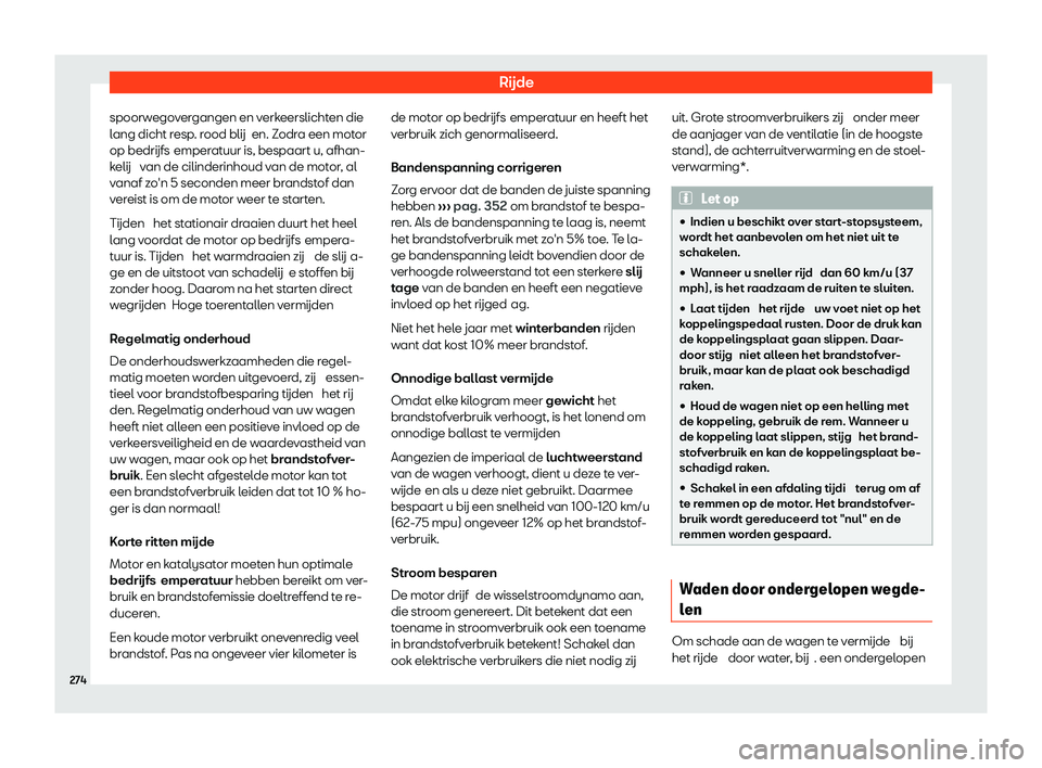 Seat Alhambra 2020  Handleiding (in Dutch) Rijde
spoorwegovergangen en verkeerslichten die
l ang dicht r
esp. rood blij en. Zodra een motor
op bedrijfs emperatuur is, bespaart u, afhan-
kelij  van de cilinderinhoud van de motor, al
vanaf zo