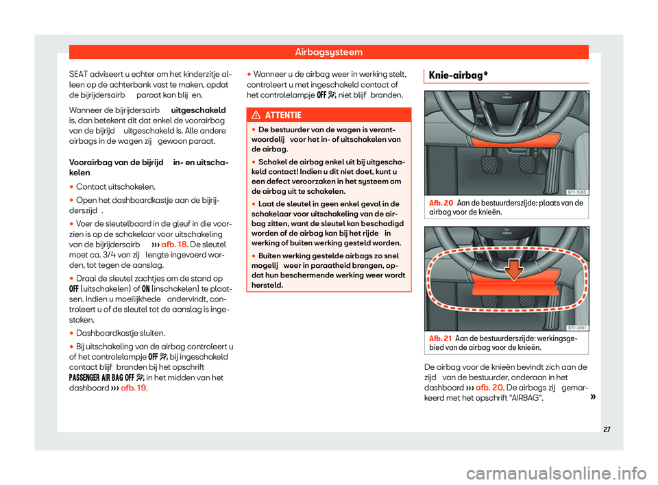 Seat Alhambra 2020  Handleiding (in Dutch) Airbagsysteem
SEAT adviseert u echter om het kinderzitje al-
l een op de acht
erbank vast te maken, opdat
de bijrijdersairb  paraat kan blij en.
Wanneer de bijrijdersairb  uitgeschakeld
is, dan beteke