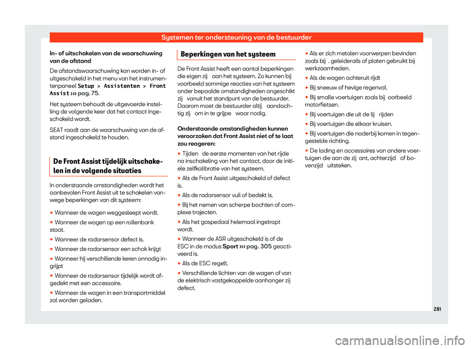 Seat Alhambra 2020  Handleiding (in Dutch) Systemen ter ondersteuning van de bestuurder
In- of uitschakelen van de waarschuwing
v an de afst
and
De afstandswaarschuwing kan worden in- of
uitgeschakeld in het menu van het instrumen-
tenpaneel �