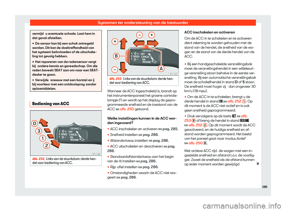 Seat Alhambra 2020  Handleiding (in Dutch) Systemen ter ondersteuning van de bestuurder
vermijd  u e
v entuele schade. Laat hem in
dat geval afstellen.
