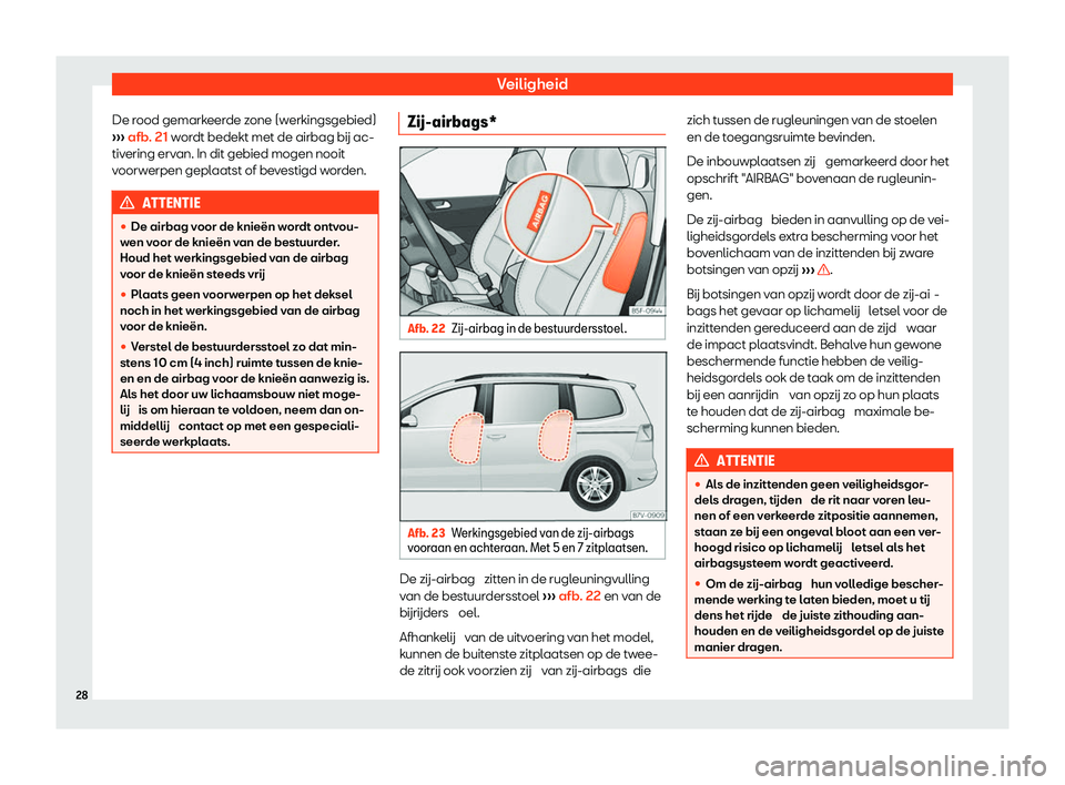 Seat Alhambra 2020  Handleiding (in Dutch) Veiligheid
De rood gemarkeerde zone (werkingsgebied)
› ›
› afb. 21 wordt bedekt met de airbag b