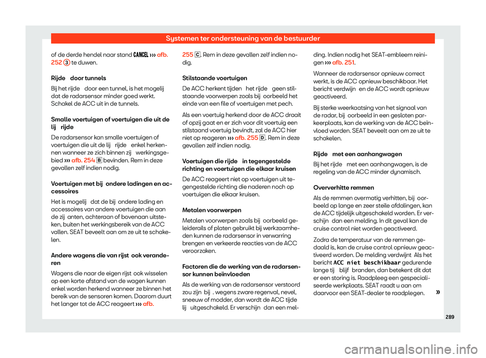 Seat Alhambra 2020  Handleiding (in Dutch) Systemen ter ondersteuning van de bestuurder
of de derde hendel naar stand �� �
��� 
››› afb.
252  3  te duwen.
Rijde  door t unnel
s
B