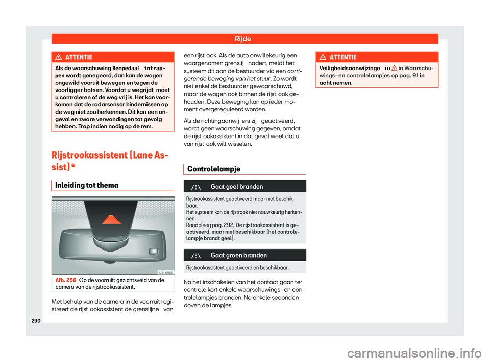 Seat Alhambra 2020  Handleiding (in Dutch) Rijde
ATTENTIE
Als de waarschuwing �R�e�m�p�e�d�a�a�l� �i�n�t�r�a�p�-
�p�e�n  wor
dt genegeerd, dan kan de wagen
ongewild vooruit bewegen en tegen de
voorligger botsen. Voordat u wegrijdt  moet
u cont