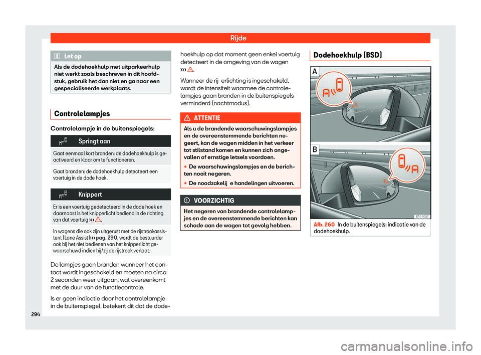 Seat Alhambra 2020  Handleiding (in Dutch) Rijde
Let op
Als de dodehoekhulp met uitparkeerhulp
niet w erkt z
oals beschreven in dit hoofd-
stuk, gebruik het dan niet en ga naar een
gespecialiseerde werkplaats. Controlelampjes
Controlelampje in