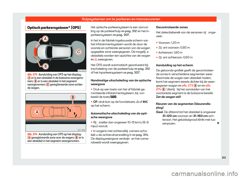 Seat Alhambra 2020  Handleiding (in Dutch) Hulpsystemen om te parkeren en manoeuvreren
Optisch parkeersysteem* (OPS) Afb. 273
Aanduiding van OPS op het display:
A  er is een obstakel in de botszone waargeno-
men;  B  er is een obstakel in het 