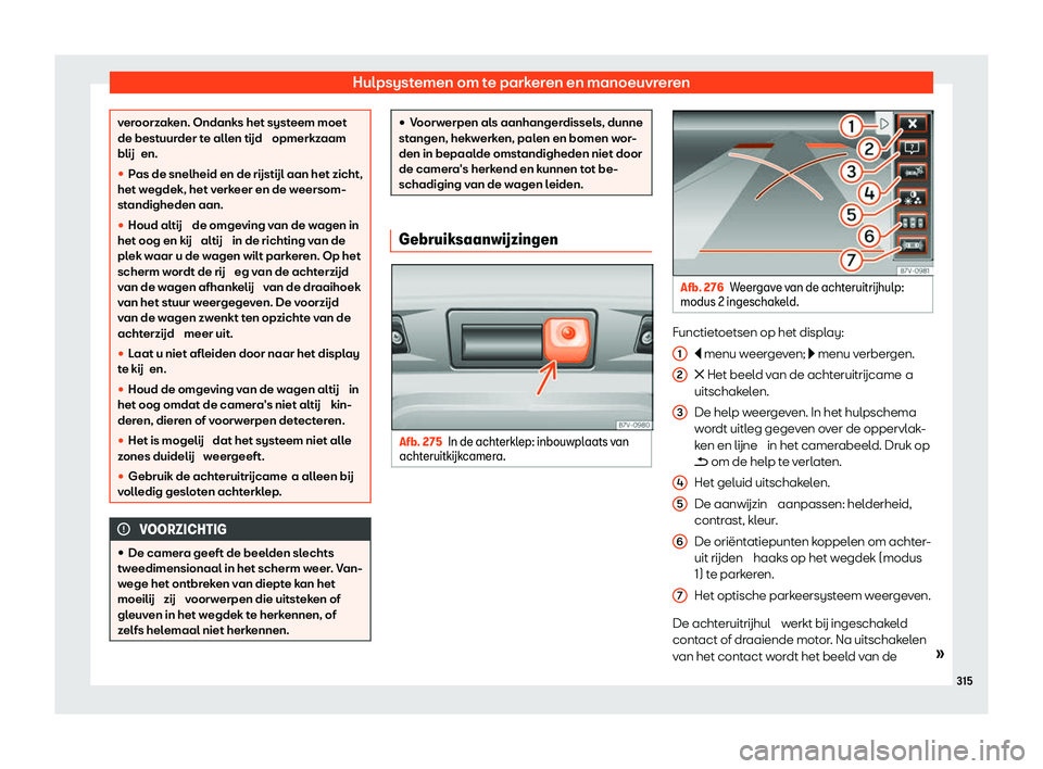 Seat Alhambra 2020  Handleiding (in Dutch) Hulpsystemen om te parkeren en manoeuvreren
veroorzaken. Ondanks het systeem moet
de best
uur
der te allen tijd  opmerkzaam
blij en.
