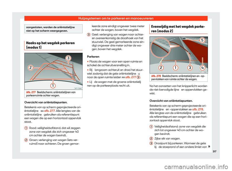 Seat Alhambra 2020  Handleiding (in Dutch) Hulpsystemen om te parkeren en manoeuvreren
aangesloten, worden de oriënt
atielijne
niet op het scherm w eergegeven.Haaks op het wegdek parkeren
(modus 1)
Afb. 277
Beeldscherm: ori