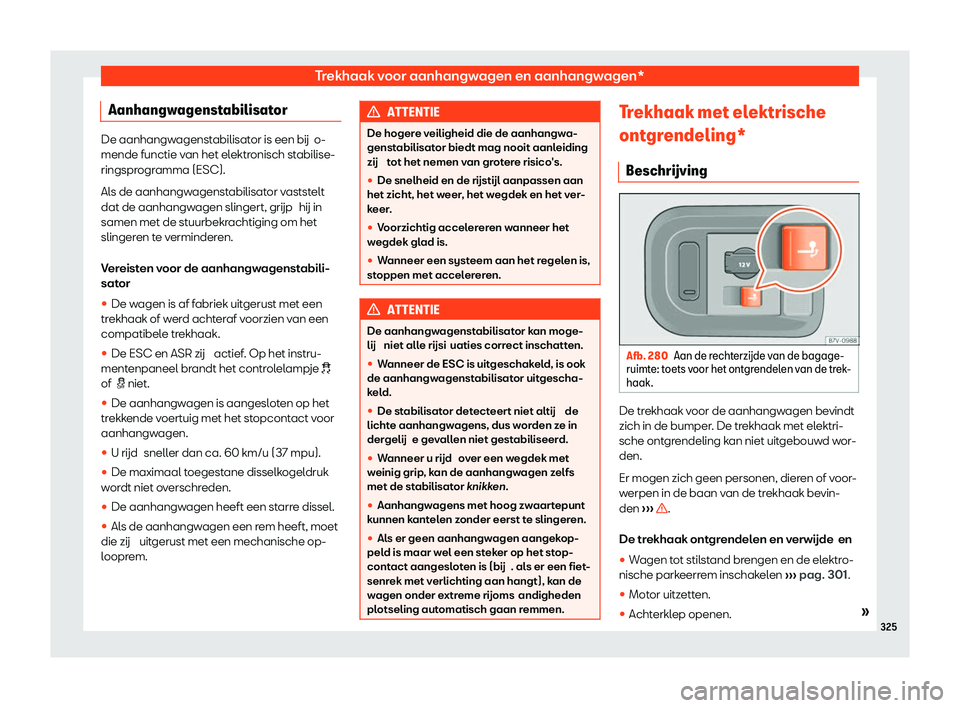 Seat Alhambra 2020  Handleiding (in Dutch) Trekhaak voor aanhangwagen en aanhangwagen*
Aanhangwagenstabilisator De aanhangwagenstabilisator is een bij
o-
mende functie v an het elektronisch stabilise-
ringsprogramma (ESC).
Als de aanhangwagens