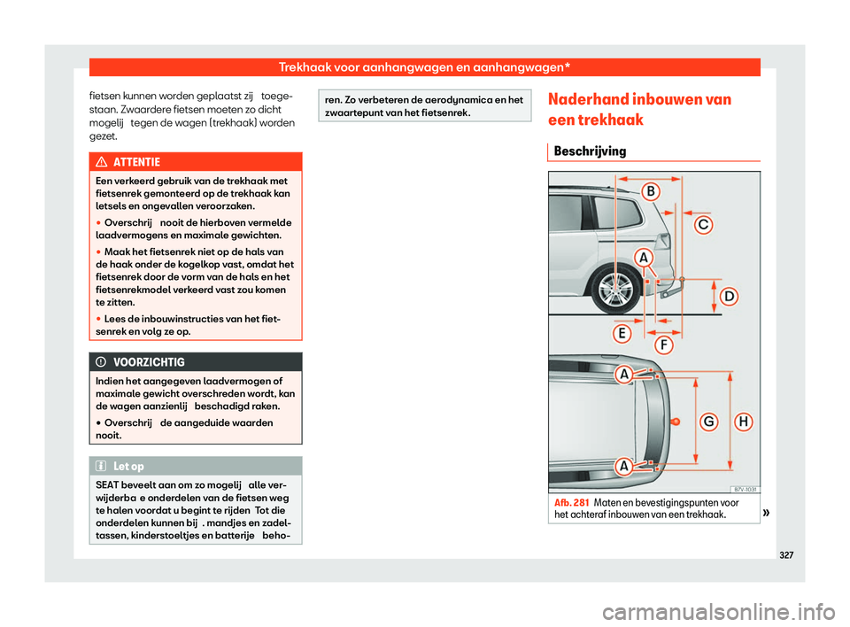 Seat Alhambra 2020  Handleiding (in Dutch) Trekhaak voor aanhangwagen en aanhangwagen*
fietsen kunnen worden geplaatst zij  t oege-
st aan. Zwaardere fietsen moeten zo dicht
mogelij  tegen de wagen (trekhaak) worden
gezet. ATTENTIE
Een verkeer