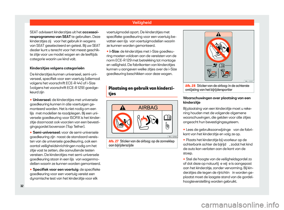 Seat Alhambra 2020  Handleiding (in Dutch) Veiligheid
SEAT adviseert kinderzitjes uit het accessoi-
r espr
ogramma van SEAT te gebruiken. Deze
kinderzitjes zij  voor het gebruik in wagens
van SEAT geselecteerd en getest. B