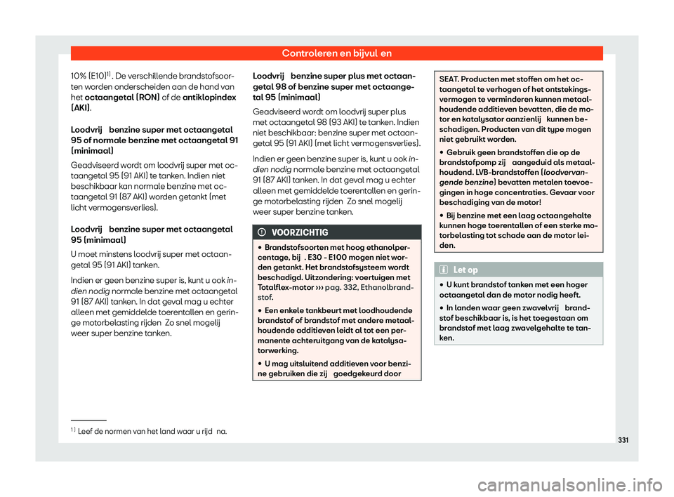 Seat Alhambra 2020  Handleiding (in Dutch) Controleren en bijvul en
10% (E10) 1)
. De v erschill
ende brandstofsoor-
ten worden onderscheiden aan de hand van
het octaangetal (RON) of de antiklopindex
(AKI).
Loodvrij  benzine super met octaange