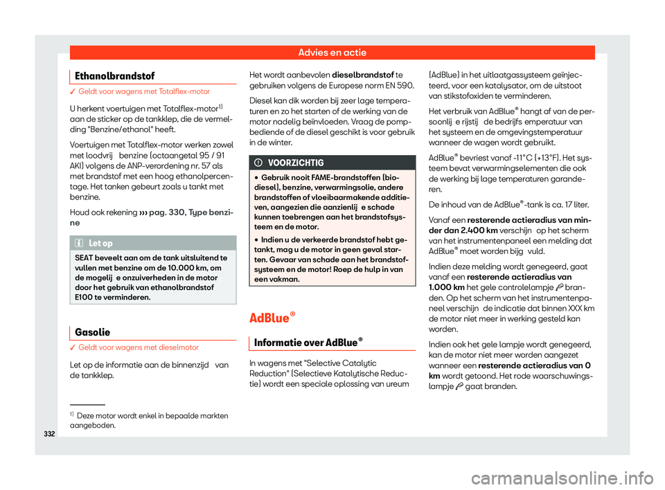 Seat Alhambra 2020  Handleiding (in Dutch) Advies en actie
Ethanolbrandstof � Gel
dt voor wagens met Totalflex-motor
U herk ent voertuigen met Totalflex-motor 1)
aan de sticker op de tankklep, die de vermel-
ding "Benzine/ethanol" hee