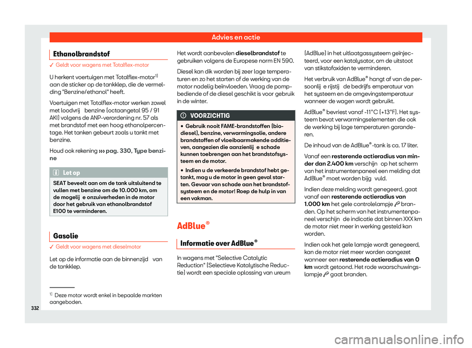 Seat Alhambra 2020  Handleiding (in Dutch) Advies en actie
Ethanolbrandstof � Gel
dt voor wagens met Totalflex-motor
U herk ent voertuigen met Totalflex-motor 1)
aan de sticker op de tankklep, die de vermel-
ding "Benzine/ethanol" hee