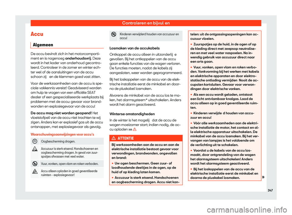 Seat Alhambra 2020  Handleiding (in Dutch) Controleren en bijvul en
Accu Al gemeen De accu bevindt zich in het motorcomparti-
ment en is nagenoeg onderhouds
vr