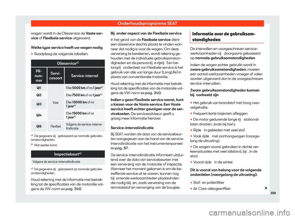 Seat Alhambra 2020  Handleiding (in Dutch) Onderhoudsprogramma SEAT
wagen wordt in de Olieservice de V ast
e ser-
vice of Flexibele service uitgevoerd.
Welke type service heeft uw wagen nodig
