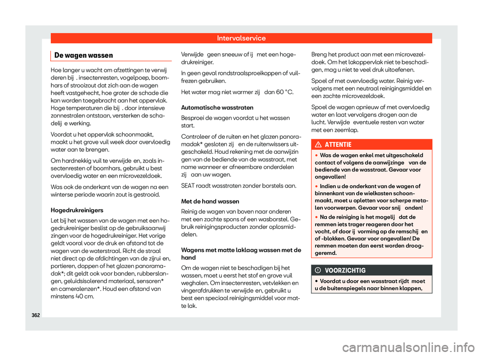 Seat Alhambra 2020  Handleiding (in Dutch) Intervalservice
De wagen wassen Hoe langer u wacht om afzettingen te v
erwij
der en bij . insectenresten, vogelpoep, boom-
hars of strooizout dat zich aan de wagen
heeft vastgehecht, hoe groter de sch