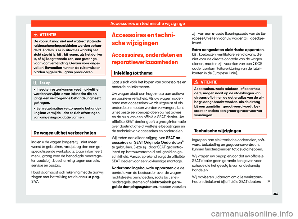 Seat Alhambra 2020  Handleiding (in Dutch) Accessoires en technische wijziginge
ATTENTIE
De voorruit mag niet met waterafstotende
ruitbeschermingsmiddel en w
orden behan-
deld. Anders is er in situaties w aarb