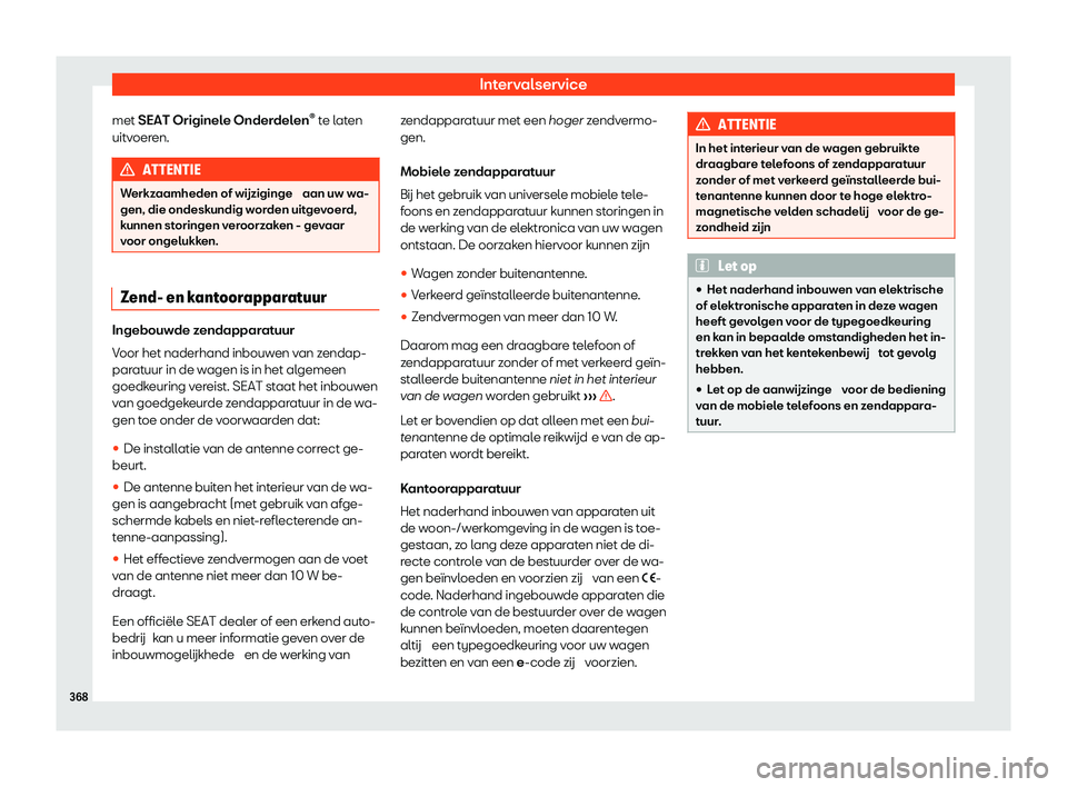 Seat Alhambra 2020  Handleiding (in Dutch) Intervalservice
met SEAT Originel e Onder
delen®
 te laten
uitvoeren. ATTENTIE
Werkzaamheden of wijziginge  aan uw w a-
gen, die ondesk
 undig worden uitgevoerd,
kunnen storingen veroorzaken - gevaar