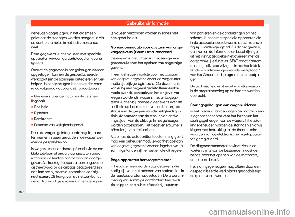 Seat Alhambra 2020  Handleiding (in Dutch) Gebruikersinformatie
geheugen opgeslagen. In het algemeen
gel dt dat de st
oringen worden aangeduid via
de controlelampjes in het instrumentenpa-
neel.
Deze gegevens kunnen alleen met speciale
apparat