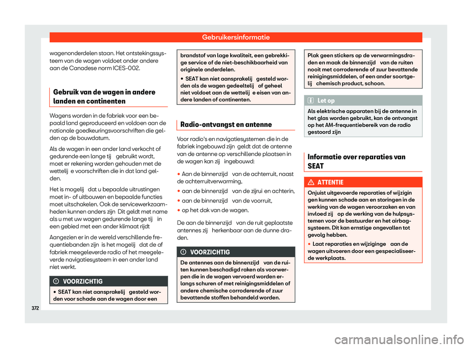 Seat Alhambra 2020  Handleiding (in Dutch) Gebruikersinformatie
wagenonderdelen staan. Het ontstekingssys-
t eem v
an de wagen voldoet onder andere
aan de Canadese norm ICES-002.
Gebruik van de wagen in andere
landen en continent
 enWagens wor