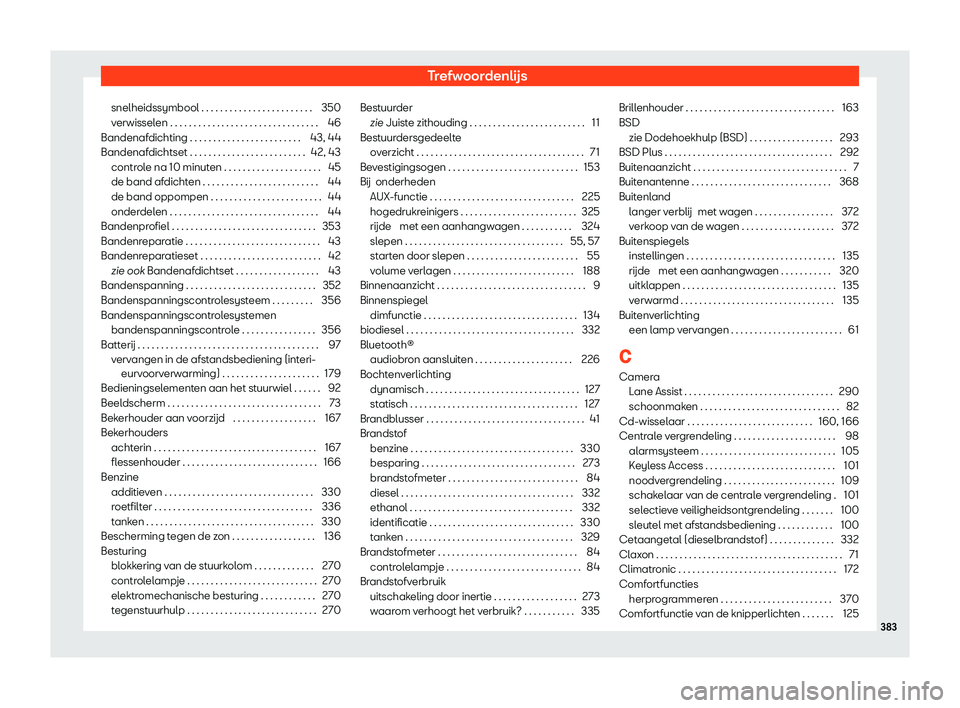 Seat Alhambra 2020  Handleiding (in Dutch) Trefwoordenlijs
snelheidssymbool . . . . . . . . . . . . . . . . . . . . . . . . 350
v erwissel
en . . . . . . . . . . . . . . . . . . . . . . . . . . . . . . . . 46
Bandenafdichting . . . . . . . . .
