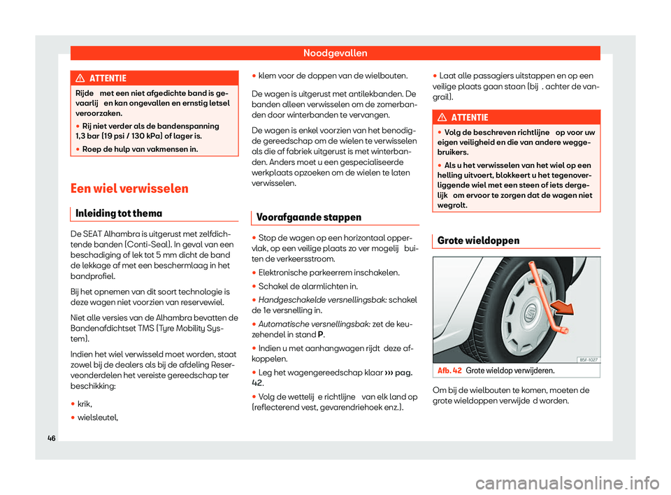 Seat Alhambra 2020  Handleiding (in Dutch) Noodgevallen
ATTENTIE
Rijde  met een niet af gedicht e band is ge-
vaarlij  en kan ongevallen en ernstig letsel
veroorzaken.
