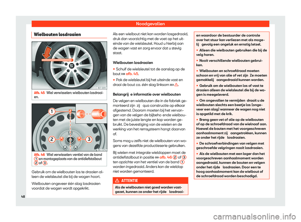 Seat Alhambra 2020  Handleiding (in Dutch) Noodgevallen
Wielbouten losdraaien Afb. 45
Wiel verwisselen: wielbouten losdraai-
en. Afb. 46
Wiel verwisselen: ventiel van de band
1  en montageplaats van de antidiefstalbout
2  of 
3 .
Gebruik om de