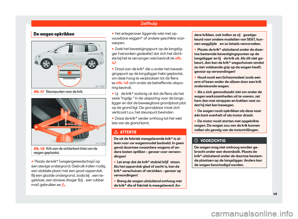 Seat Alhambra 2020  Handleiding (in Dutch) Zelfhulp
De wagen opkrikken Afb. 47
Steunpunten voor de krik. Afb. 48
Krik aan de achterkant links van de
w agen gepl
aatst. 