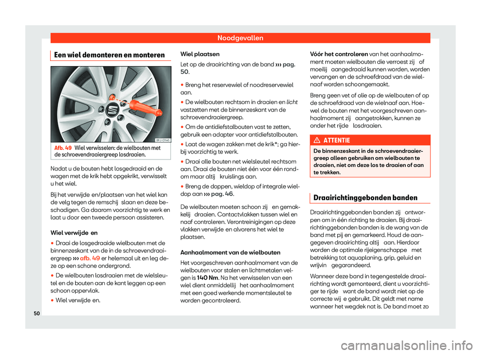 Seat Alhambra 2020  Handleiding (in Dutch) Noodgevallen
Een wiel demonteren en monteren Afb. 49
Wiel verwisselen: de wielbouten met
de schr oe
vendraaiergreep losdraaien. Nadat u de bouten hebt losgedraaid en de
w
agen met de krik hebt opgekri