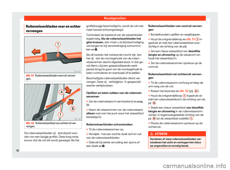 Seat Alhambra 2020  Handleiding (in Dutch) Noodgevallen
Ruitenwisserbladen voor en achter
v erv
angen Afb. 51
Ruitenwisserbladen voorruit vervan-
gen. Afb. 52
Ruitenwisserblad van achterruit ver-
v angen. De ruitenwisserbladen zij  st
andaar

