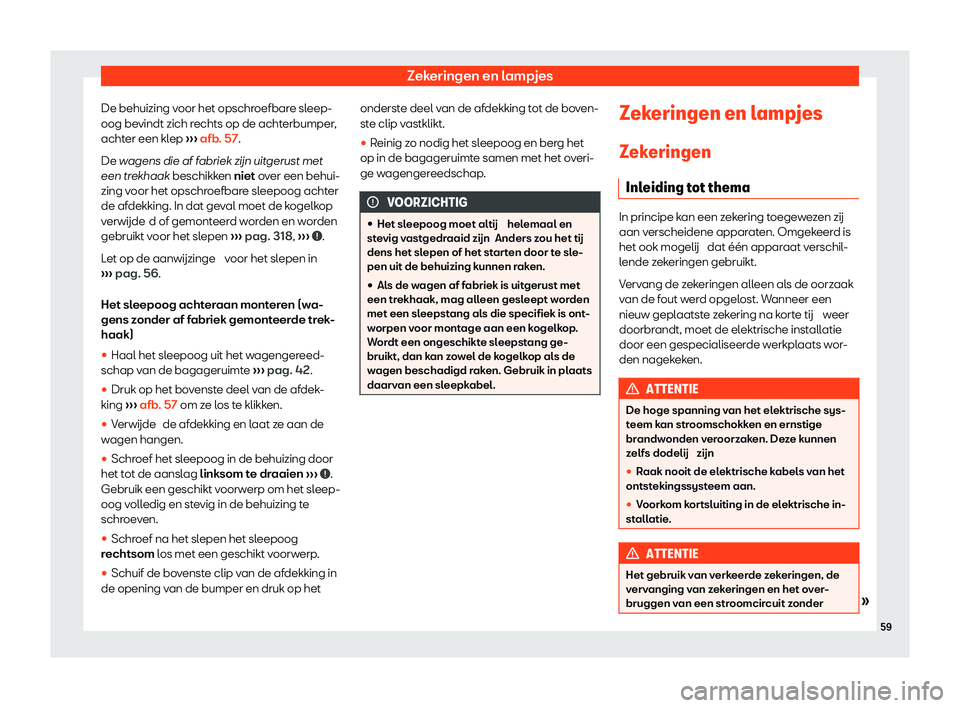 Seat Alhambra 2020  Handleiding (in Dutch) Zekeringen en lampjes
De behuizing voor het opschroefbare sleep-
oog be vindt zich r
echts op de achterbumper,
achter een klep  ››› afb. 57.
De wagens die af fabriek z