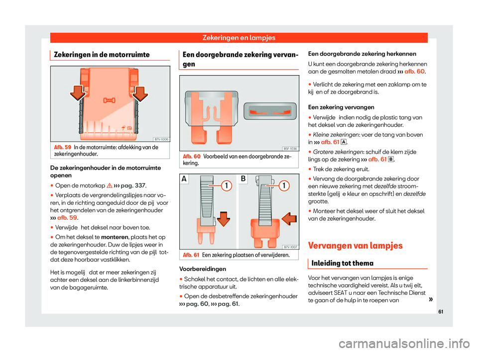 Seat Alhambra 2020  Handleiding (in Dutch) Zekeringen en lampjes
Zekeringen in de motorruimte Afb. 59
In de motorruimte: afdekking van de
z ek
eringenhouder. De zekeringenhouder in de motorruimte
openen
