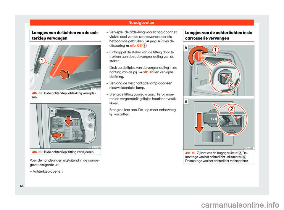 Seat Alhambra 2020  Handleiding (in Dutch) Noodgevallen
Lampjes van de lichten van de ach-
t erkl
ep vervangen Afb. 68
In de achterklep: afdekking v
erw