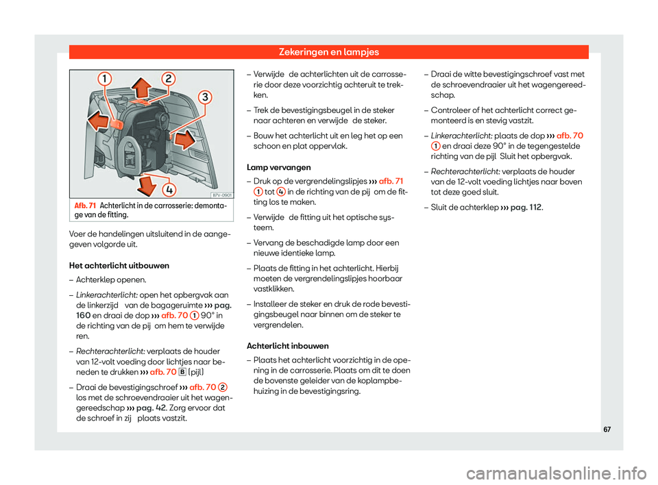 Seat Alhambra 2020  Handleiding (in Dutch) Zekeringen en lampjes
Afb. 71
Achterlicht in de carrosserie: demonta-
ge v an de fitting. Voer de handelingen uitsluitend in de aange-
ge
v
en volgorde uit.
Het achterlicht uitbouwen �