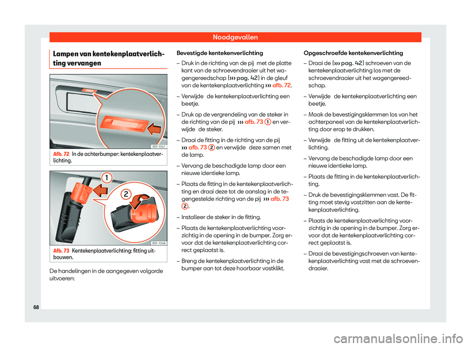 Seat Alhambra 2020  Handleiding (in Dutch) Noodgevallen
Lampen van kentekenplaatverlich-
ting v erv
angen Afb. 72
In de achterbumper: kentekenplaatver-
lichting. Afb. 73
Kentekenplaatverlichting: fitting uit-
bouw en. De handelingen in de aang