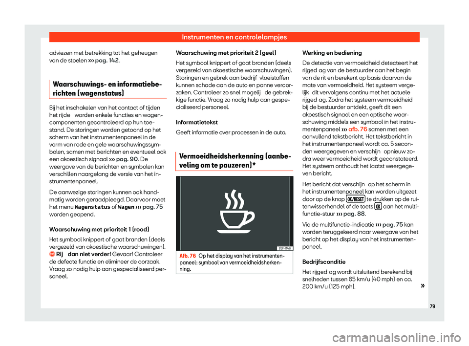 Seat Alhambra 2020  Handleiding (in Dutch) Instrumenten en controlelampjes
adviezen met betrekking tot het geheugen
v an de st
oelen ››› pag. 142.
Waarschuwings- en informatiebe-
richten (w
 agenstatus)B