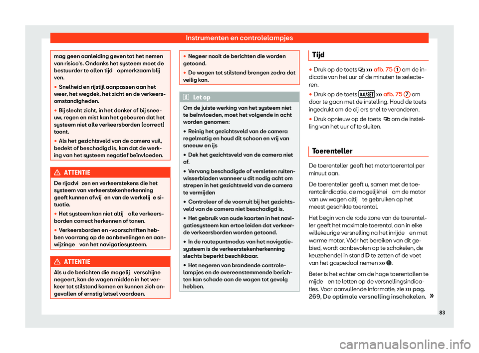 Seat Alhambra 2020  Handleiding (in Dutch) Instrumenten en controlelampjes
mag geen aanleiding geven tot het nemen
v
an risico's. Ondanks het syst
eem moet de
bestuurder te allen tijd  opmerkzaam blij
ven.
