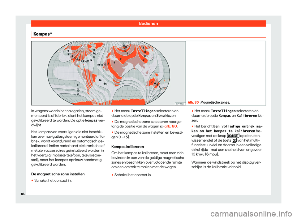 Seat Alhambra 2020  Handleiding (in Dutch) Bedienen
Kompas* Afb. 80
Magnetische zones. In wagens waarin het navigatiesysteem ge-
mont
eer
d is af fabriek, dient het kompas niet
gekalibreerd te worden. De optie �k�o�m�p�a�s  ver-
dwijnt
Het kom