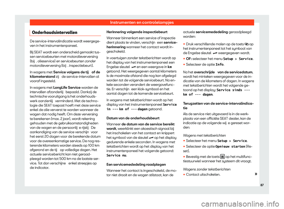 Seat Alhambra 2020  Handleiding (in Dutch) Instrumenten en controlelampjes
Onderhoudsintervallen De service-intervalindicatie wordt weergege-
v
en in het instrument
enpaneel.
B