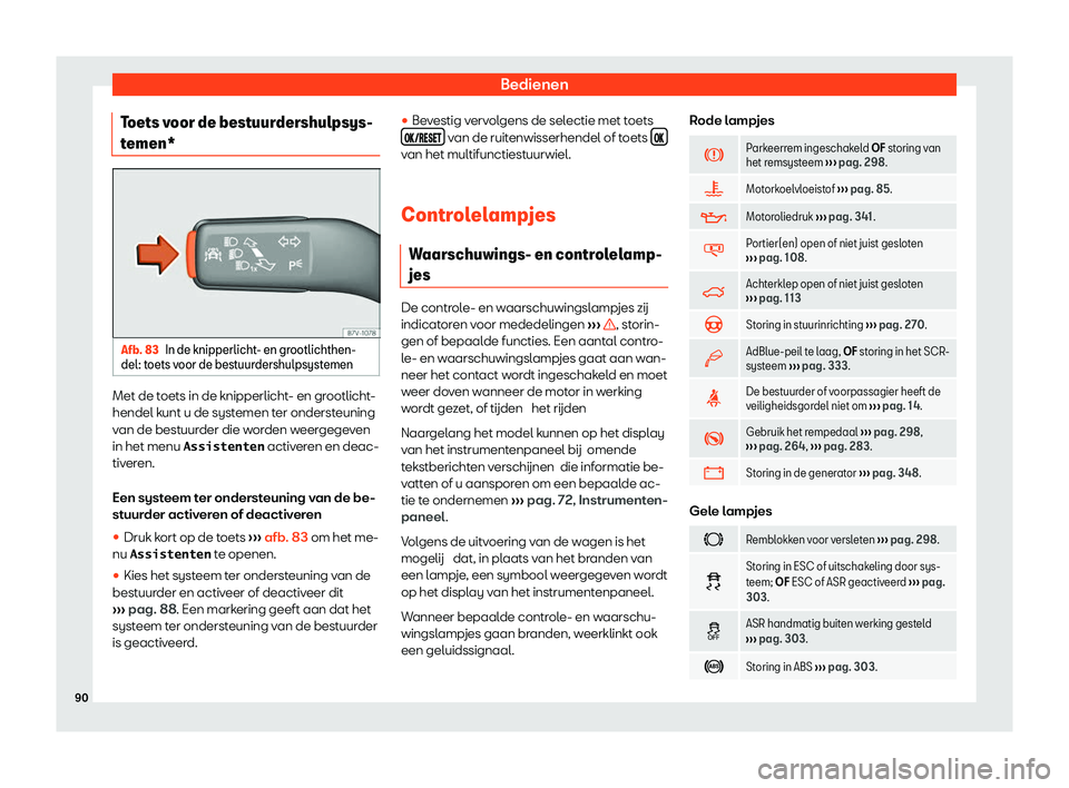 Seat Alhambra 2020  Handleiding (in Dutch) Bedienen
Toets voor de bestuurdershulpsys-
t emen* Afb. 83
In de knipperlicht- en grootlichthen-
del : t
oets voor de bestuurdershulpsystemen Met de toets in de knipperlicht- en grootlicht-
hendel k
u