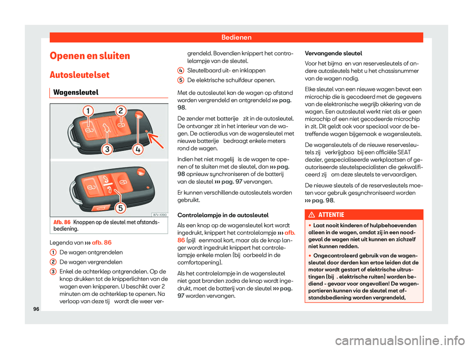 Seat Alhambra 2020  Handleiding (in Dutch) Bedienen
Openen en sluiten Aut osl
eutelset
Wagensleutel Afb. 86
Knoppen op de sleutel met afstands-
bediening. Legenda van 
››

› afb. 86
De wagen ontgrendelen
De wagen vergrendelen
Enkel de ac