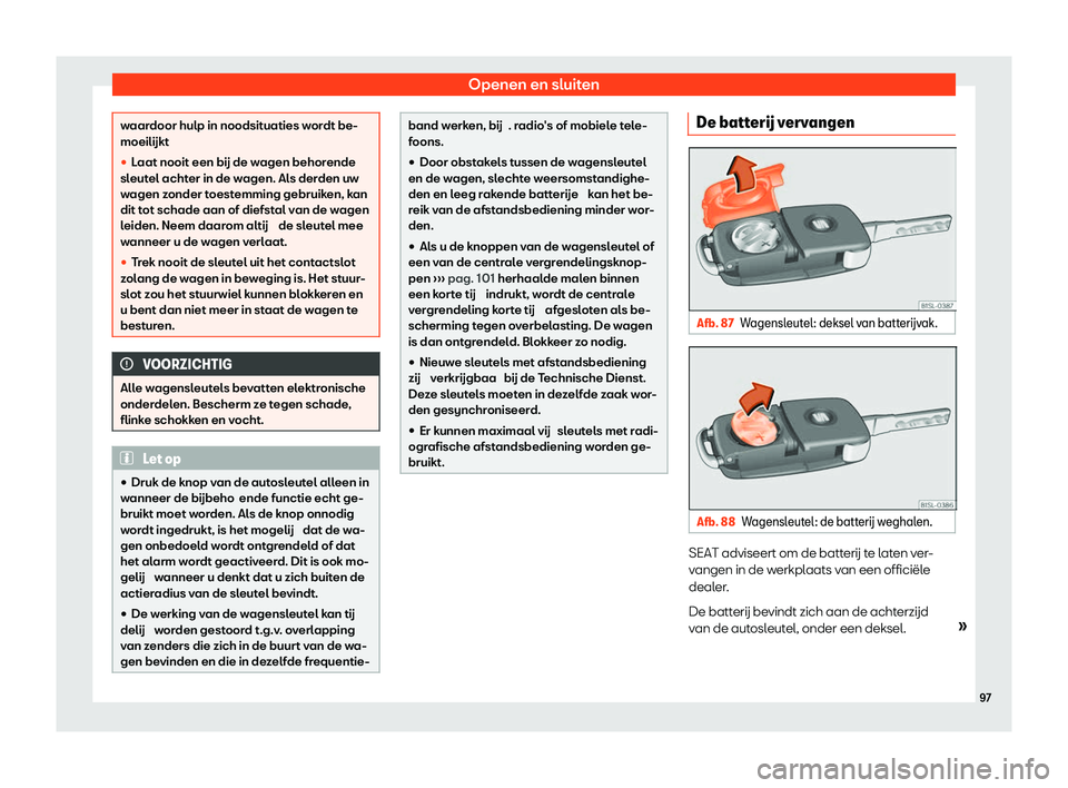 Seat Alhambra 2020  Handleiding (in Dutch) Openen en sluiten
waardoor hulp in noodsituaties wordt be-
moeilijkt
