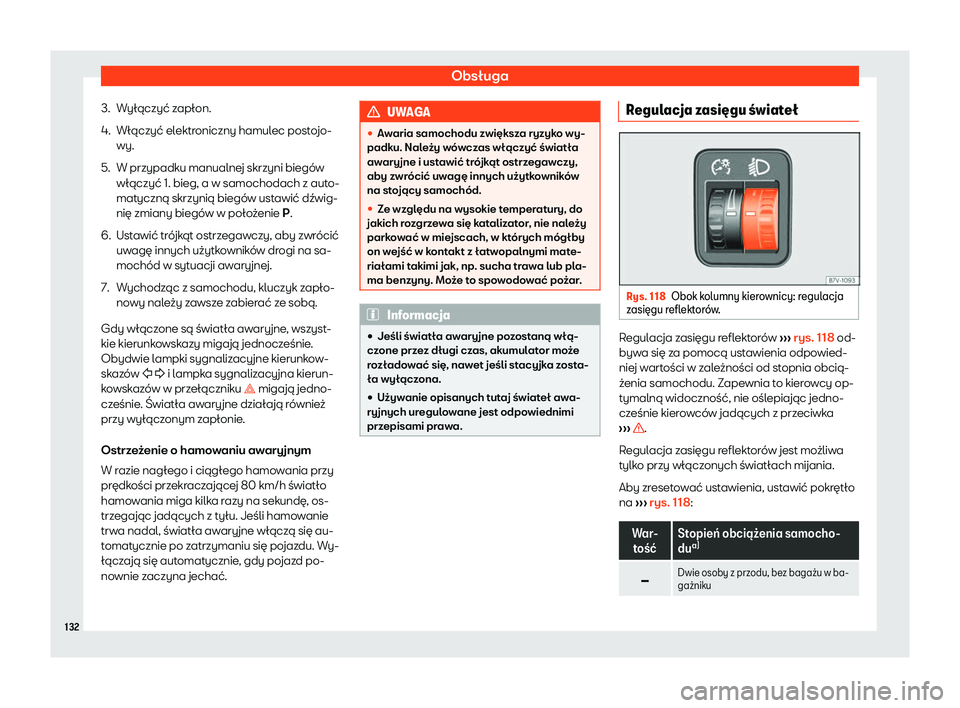 Seat Alhambra 2020  Instrukcja Obsługi (in Polish) Obsługa
3. Wyłączyć zapłon.
4. Włączyć elektroniczny hamulec postojo- wy.
5. W przypadku manualnej skrzyni biegów włączyć 1. bieg, a w samochodach z aut
o-
matyczną skrzynią biegów usta
