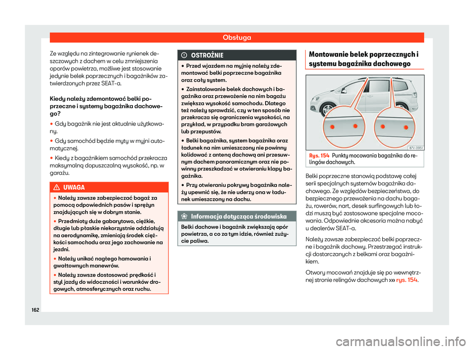 Seat Alhambra 2020  Instrukcja Obsługi (in Polish) Obsługa
Ze względu na zintegrowanie rynienek de-
sz cz
owych z dachem w celu zmniejszenia
oporów powietrza, możliwe jest stosowanie
jedynie belek poprzecznych i bagażników za-
twierdzonych przez