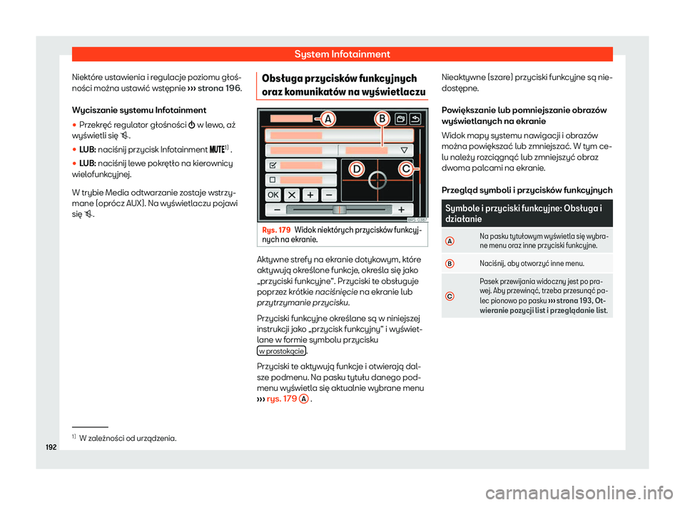 Seat Alhambra 2020  Instrukcja Obsługi (in Polish) System Infotainment
Niektóre ustawienia i regulacje poziomu głoś-
ności mo żna ust
awić wstępnie ››› strona 196.
Wyciszanie systemu Infotainment
