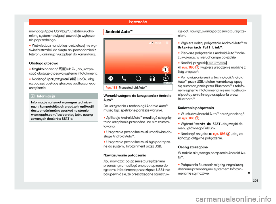 Seat Alhambra 2020  Instrukcja Obsługi (in Polish) Łączność
nawigacji Apple CarPlay™. Ostatni urucho-
miony syst em nawigacji po
woduje wyłącze-
nie poprzedniego.
