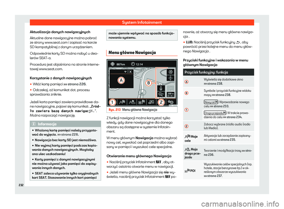 Seat Alhambra 2020  Instrukcja Obsługi (in Polish) System Infotainment
Aktualizacja danych nawigacyjnych
Akt ualne dane nawigacy
jne można pobrać
ze strony www.seat.com i zapisać na karcie
SD kompatybilnej z danym urządzeniem.
Odpowiednie karty SD