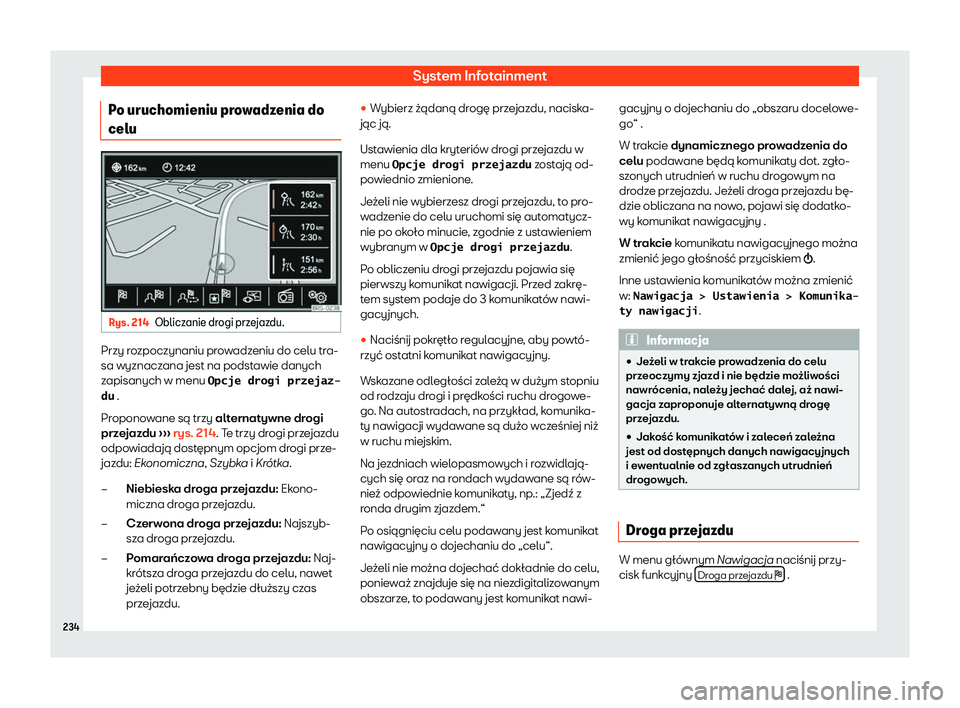 Seat Alhambra 2020  Instrukcja Obsługi (in Polish) System Infotainment
Po uruchomieniu prowadzenia do
celu Rys. 214
Obliczanie drogi przejazdu. Przy rozpoczynaniu prowadzeniu do celu tra-
sa wyznacz
ana jest na podst
awie danych
zapisanych w menu �O�p