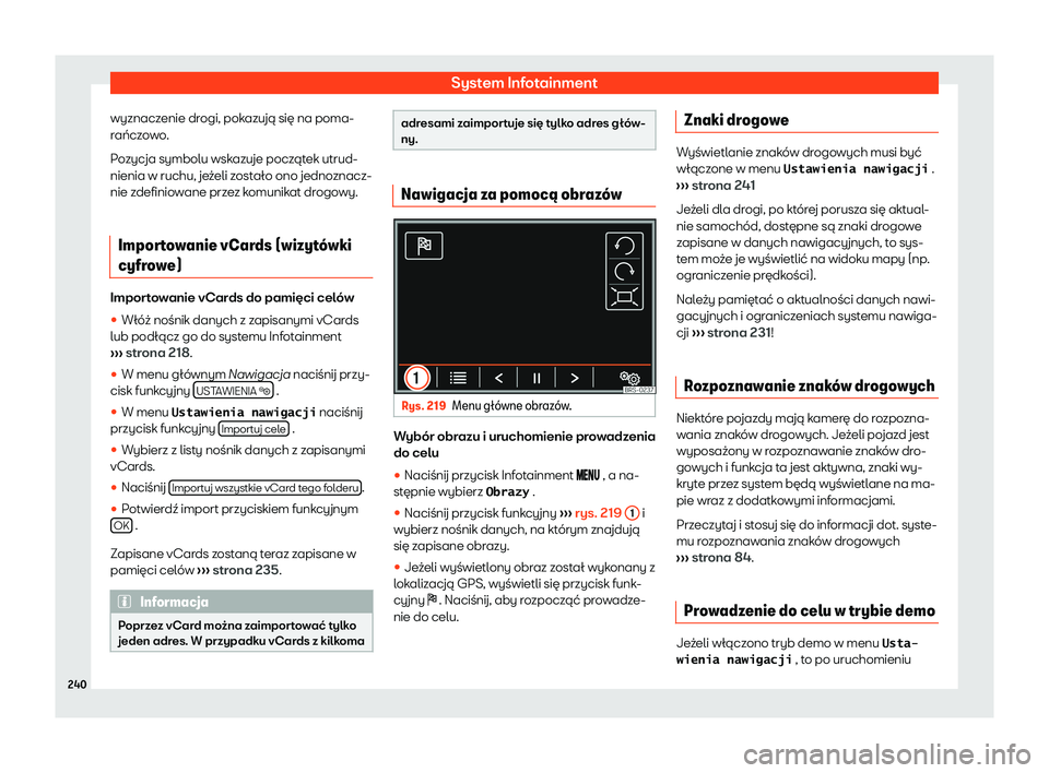 Seat Alhambra 2020  Instrukcja Obsługi (in Polish) System Infotainment
wyznaczenie drogi, pokazują się na poma-
r ańcz
owo.
Pozycja symbolu wskazuje początek utrud-
nienia w ruchu, jeżeli zostało ono jednoznacz-
nie zdefiniowane przez komunikat 